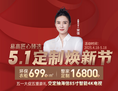  5.1定制煥新節(jié)，易高699元/㎡定全屋